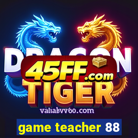 game teacher 88